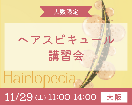 11月29日(土) 大阪 | ヘアスピキュール講習会【人数限定】